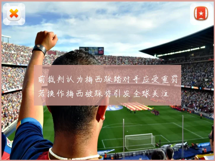 前裁判认为梅西踩踏对手应受重罚若换作梅西被踩将引发全球关注